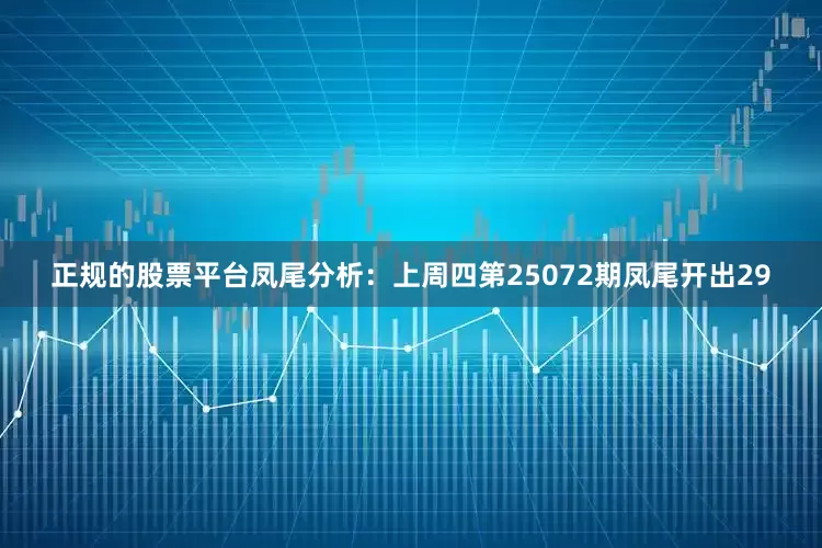 正规的股票平台　　凤尾分析：上周四第25072期凤尾开出29