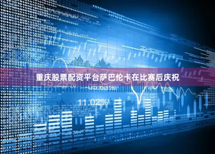 重庆股票配资平台萨巴伦卡在比赛后庆祝