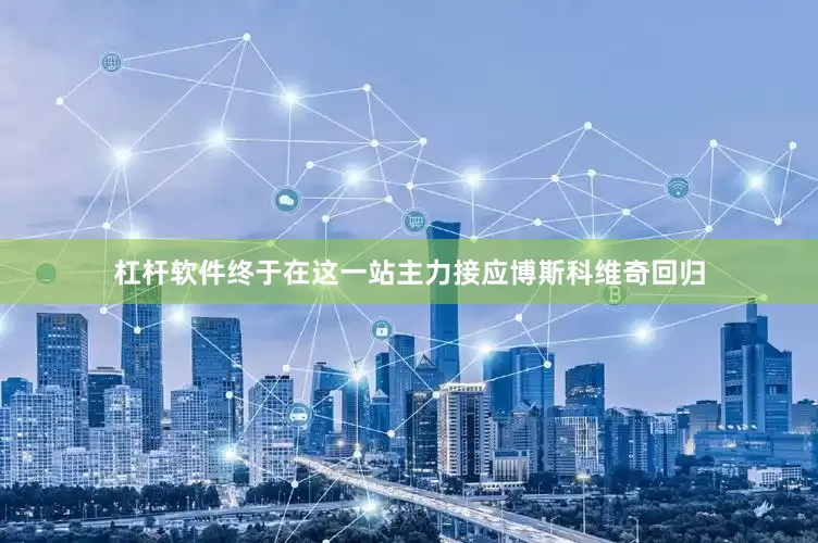 杠杆软件终于在这一站主力接应博斯科维奇回归