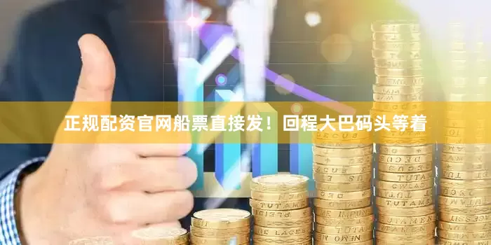 正规配资官网船票直接发！回程大巴码头等着