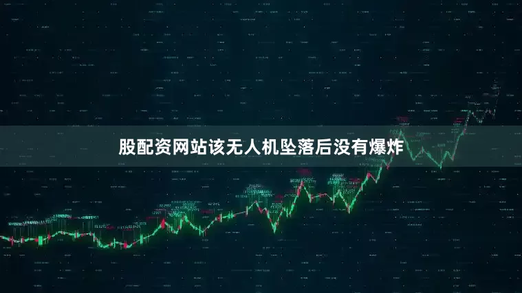 股配资网站该无人机坠落后没有爆炸