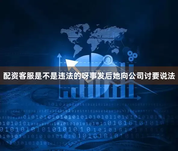 配资客服是不是违法的呀事发后她向公司讨要说法